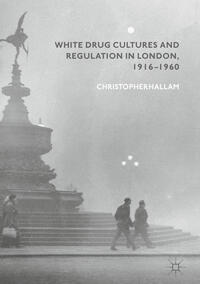 Vorderes Coverbild White Drug Cultures and Regulation in London, 1916–1960