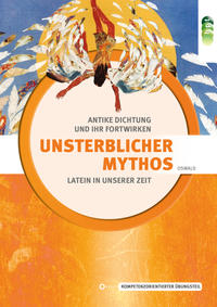 Vorderes Coverbild Latein in unserer Zeit: Unsterblicher Mythos – Antike Dichtung und ihr Fortwirken