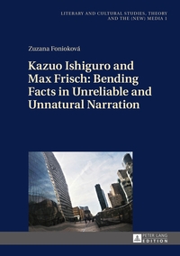 Vorderes Coverbild Kazuo Ishiguro and Max Frisch: Bending Facts in Unreliable and Unnatural Narration