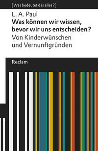 Vorderes Coverbild Was können wir wissen, bevor wir uns entscheiden?. Von Kinderwünschen und Vernunftgründen. [Was bedeutet das alles?]
