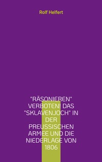 Vorderes Coverbild Räsonieren verboten! Das Sklavenjoch in der preußischen Armee und die Niederlage von 1806