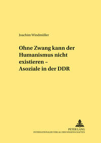 Vorderes Coverbild «Ohne Zwang kann der Humanismus nicht existieren...» – «Asoziale» in der DDR