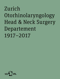 Vorderes Coverbild Zurich Otorhinolaryngology, Head & Neck Surgery Department 1917–2017
