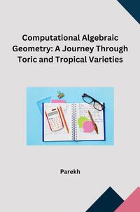 Vorderes Coverbild Computational Algebraic Geometry: A Journey Through Toric and Tropical Varieties