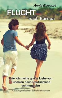 Vorderes Coverbild Flucht nach Europa - Wie ich meine große Liebe von Tunesien nach Deutschland schmuggelte - Autobiografischer Schicksalsroman