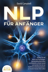 Vorderes Coverbild NLP FÜR ANFÄNGER: Nutzen Sie die Macht der Psychologie, Manipulationstechniken und Rhetorik zu Ihrem Vorteil und werden Sie mit der Kraft Ihres Unterbewusstseins zur besten Version Ihrer selbst
