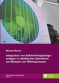 Vorderes Coverbild Neue Energie aus Wuppertal / Integration von Sektorenkopplungsanlagen in städtischen Quartieren am Beispiel von Wärmepumpen