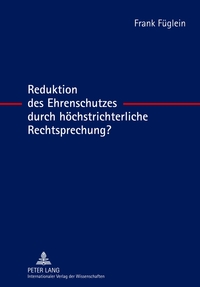 Vorderes Coverbild Reduktion des Ehrenschutzes durch höchstrichterliche Rechtsprechung?