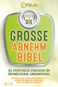 Vorderes Coverbild DIE GROSSE ABNEHMBIBEL: Die effektivsten Strategien für überwältigende Abnehmerfolge - Erreichen Sie mit diesem motivierenden Fit & Schlank Programm Ihre körperlichen Ziele ganz einfach in Rekordzeit