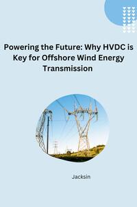 Vorderes Coverbild Unlocking Offshore Wind: The Efficiency and Flexibility of HVDC Transmission
