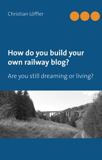 Vorderes Coverbild How do you build your own railway blog?