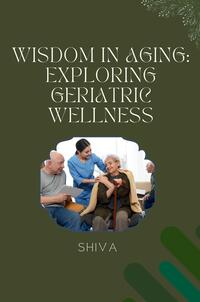 Vorderes Coverbild Wisdom in Aging: Exploring Geriatric Wellness