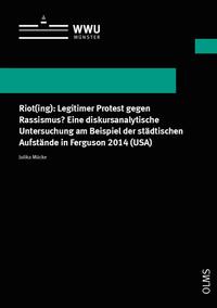 Vorderes Coverbild Riot(ing): Legitimer Protest gegen Rassismus? Eine diskursanalytische Untersuchung am Beispiel der städtischen Aufstände in Ferguson 2014 (USA)