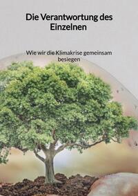 Vorderes Coverbild Die Verantwortung des Einzelnen - Wie wir die Klimakrise gemeinsam besiegen