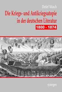 Vorderes Coverbild Die Kriegs- und Antikriegsutopie in der deutschen Literatur 1800 - 1874