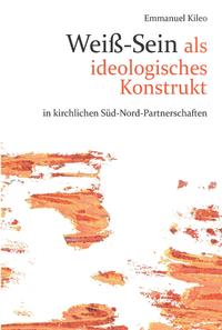 Vorderes Coverbild Weißsein als ideolgoisches Konstrukt in kirchlichen Süd-Nord-Partnerschaften