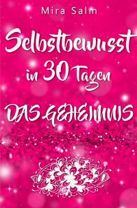 Vorderes Coverbild Mira Salm Bücher / Selbstbewusst: SELBSTBEWUSST IN 30 TAGEN! Das verblüffende Geheimnis, das Sie extrem selbstbewusst und selbstsicher macht!