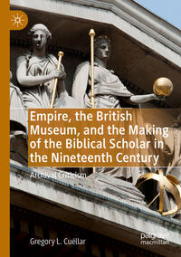 Vorderes Coverbild Empire, the British Museum, and the Making of the Biblical Scholar in the Nineteenth Century