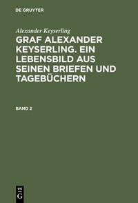 Vorderes Coverbild Alexander Keyserling: Graf Alexander Keyserling. Ein Lebensbild aus... / Alexander Keyserling: Graf Alexander Keyserling. Ein Lebensbild aus.... Band 2