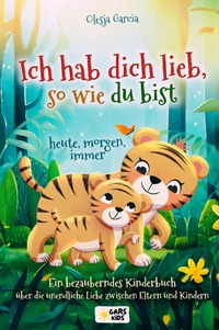 Vorderes Coverbild Ich hab dich lieb, so wie du bist – heute, morgen, immer: Ein bezauberndes Kinderbuch über die unendliche Liebe zwischen Eltern und Kindern