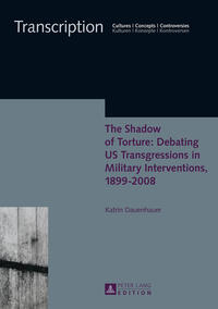Vorderes Coverbild The Shadow of Torture: Debating US Transgressions in Military Interventions, 1899–2008