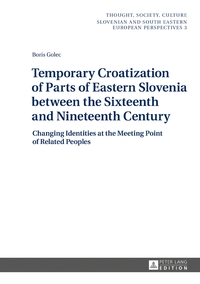 Vorderes Coverbild Temporary Croatization of Parts of Eastern Slovenia between the Sixteenth and Nineteenth Century