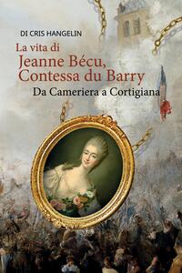 Vorderes Coverbild La vita di Jeanne Bécu, Contessa du Barry Da Cameriera a Cortigiana