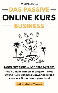 Vorderes Coverbild Das passive Online Kurs Business - Finanzielle Freiheit mit eigenen Online Kursen auf Autopilot