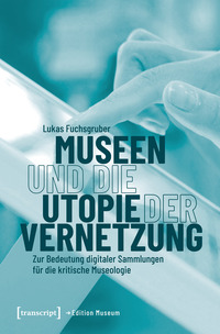 Vorderes Coverbild Museen und die Utopie der Vernetzung