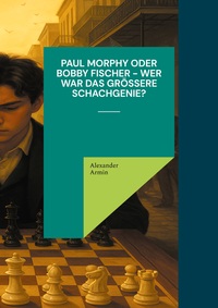 Vorderes Coverbild Paul Morphy oder Bobby Fischer - wer war das größere Schachgenie?