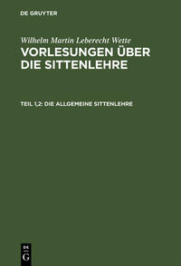 Vorderes Coverbild Wilhelm Martin Leberecht Wette: Vorlesungen über die Sittenlehre / Die allgemeine Sittenlehre