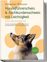 Vorderes Coverbild Hundeführerschein & Sachkundenachweis mit Leichtigkeit - Das Praxisbuch: Mit dem notwendigen Wissen und Können im Handumdrehen zum Hundeführerschein | inkl. 5 Wochen Vorbereitungsplan & Prüfungsfragen