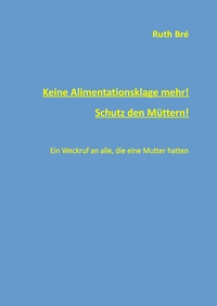 Vorderes Coverbild Keine Alimentationsklage mehr! Schutz den Müttern!