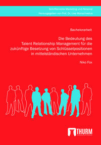 Vorderes Coverbild Die Bedeutung des Talent Relationship Management für die zukünftige Besetzung von Schlüsselpositionen in mittelständischen Unternehmen