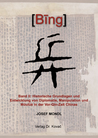 Vorderes Coverbild BING ? – Band II: Historische Grundlagen und Entwicklung von Diplomatie, Manipulation und Móulüè in der Vor-Qín-Zeit Chinas