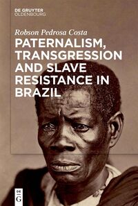 Vorderes Coverbild Paternalism, Transgression and Slave Resistance in Brazil