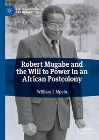 Vorderes Coverbild Robert Mugabe and the Will to Power in an African Postcolony