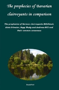 Vorderes Coverbild The prophecies of Bavarian clairvoyants in comparison - The prophecies of German clairvoyants Mühlhiasl, Alois Irlmaier, Sepp Wudy and Andreas Rill and their common consensus