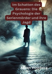 Vorderes Coverbild Im Schatten des Grauens: Die Psychologie der Serienmörder und ihre Jagd