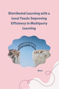 Vorderes Coverbild Distributed Learning with a Local Touch: Improving Efficiency in Multiparty Learning