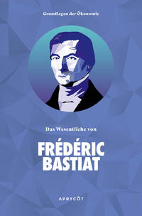 Vorderes Coverbild Grundlagen der Ökonomie: Das Wesentliche von Frédéric Bastiat