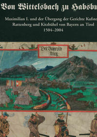 Vorderes Coverbild Von Wittelsbach zu Habsburg. Maximilian I. und der Übergang der Gerichte Kufstein, Rattenberg und Kitzbühel von Bayern an Tirol 1504-2004.