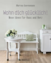 Vorderes Coverbild Wohn dich glücklich! Neue Ideen für Haus und Herz. Einfache Wohnideen mit Stil, viel Gefühl und wenig Geld