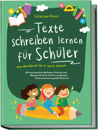 Vorderes Coverbild Texte schreiben lernen für Schüler - Das Workbook für 5. bis 8. Klasse: Mit praxiserprobten Methoden, Strategien und Übungen Schritt für Schritt zu großartigen Texten und hervorragenden Bestnoten