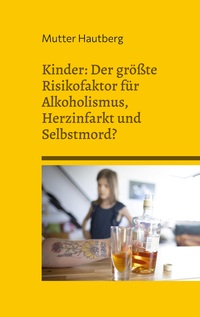 Vorderes Coverbild Kinder: Der größte Risikofaktor für Alkoholismus, Herzinfarkt und Selbstmord?