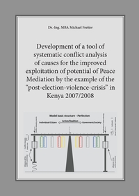 Vorderes Coverbild Development of a tool of systematic conflict analysis of causes for the improved exploitation of potential of Peace Mediation by the example of the "post-election-violence-crisis" in Kenya 2007/2008
