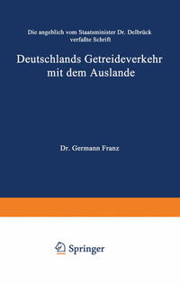 Vorderes Coverbild Die angeblich von Staatsminister Dr. Delbrück verfaßte Schrift Deutschlands Getreideverkehr mit dem Auslande vor dem Forum der Kritik
