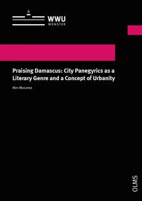 Vorderes Coverbild Praising Damascus: City Panegyrics as a Literary Genre and a Concept of Urbanity