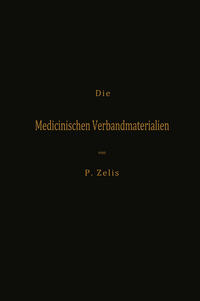 Vorderes Coverbild Die Medicinischen Verbandmaterialien mit besonderer Berücksichtigung ihrer Gewinnung, Fabrikation, Untersuchung und Werthbestimmung sowie ihrer Aufbewahrung und Verpackung