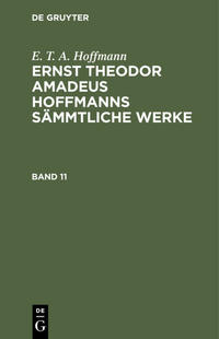 Vorderes Coverbild E. T. A. Hoffmann: Ernst Theodor Amadeus Hoffmanns sämmtliche Werke / E. T. A. Hoffmann: Ernst Theodor Amadeus Hoffmanns sämmtliche Werke. Band 11